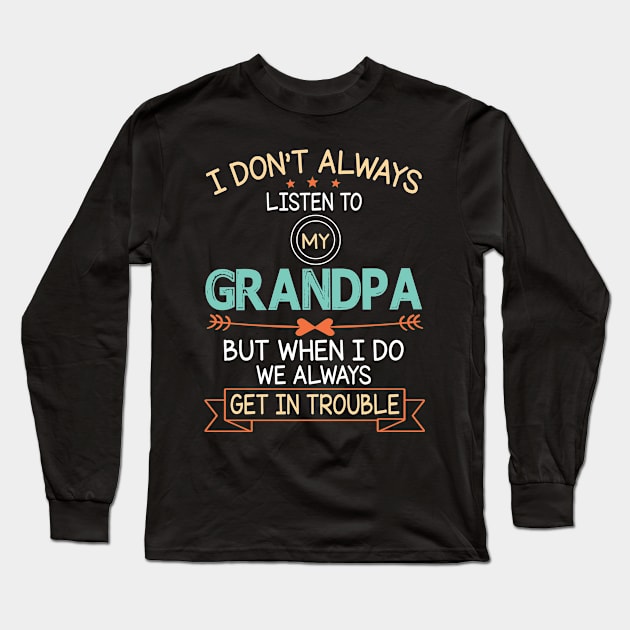 I Don't Always Listen To My Grandpa But When I Do We Always Get In Trouble Happy Father July 4th Day Long Sleeve T-Shirt by DainaMotteut